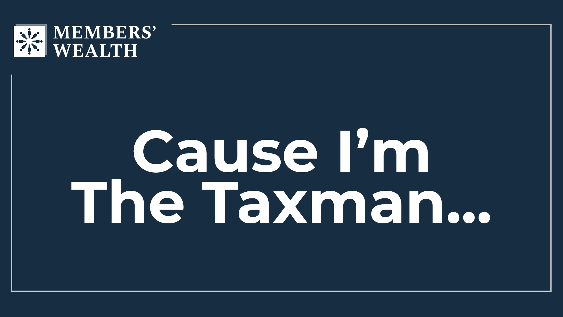 Cause I'm the Taxman...