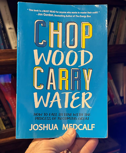 Mastery in Motion: Lessons from Chop Wood, Carry Water