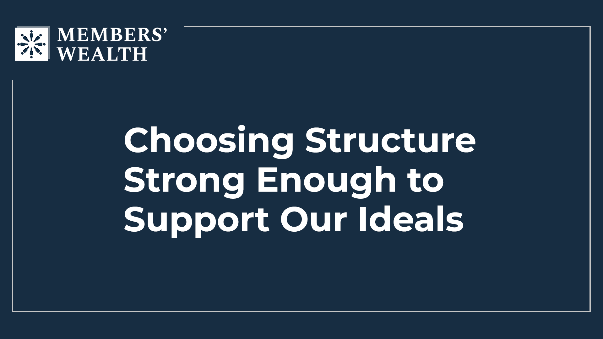 Choosing Structure Strong Enough to Support the Ideals of Members' Wealth