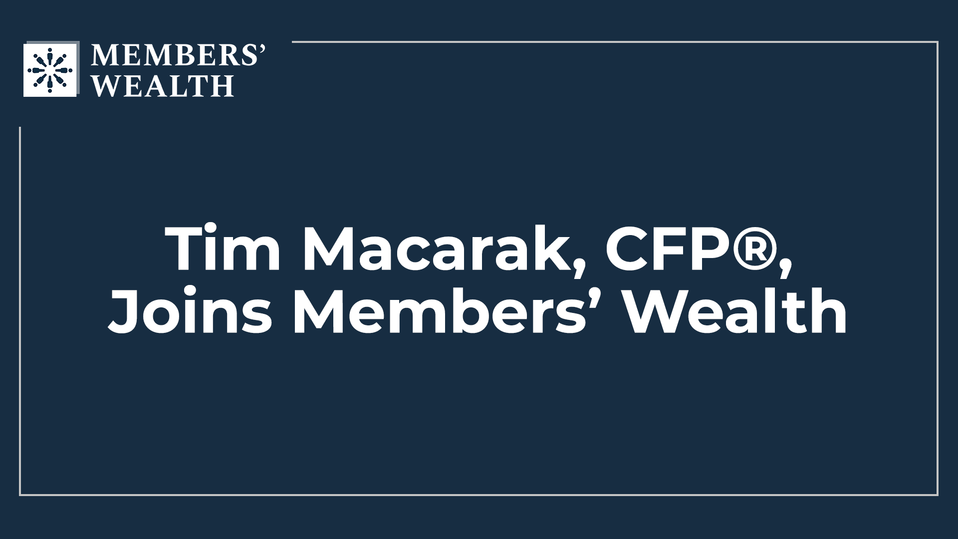 Members' Wealth Adds Tim Macarak, CFP®, as Director of Wealth Advisory